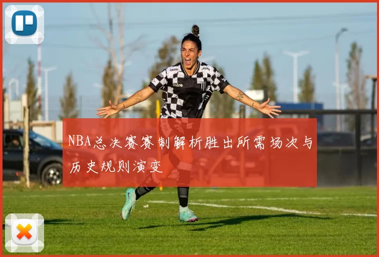 NBA总决赛赛制解析胜出所需场次与历史规则演变