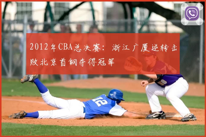 2012年CBA总决赛：浙江广厦逆转击败北京首钢夺得冠军