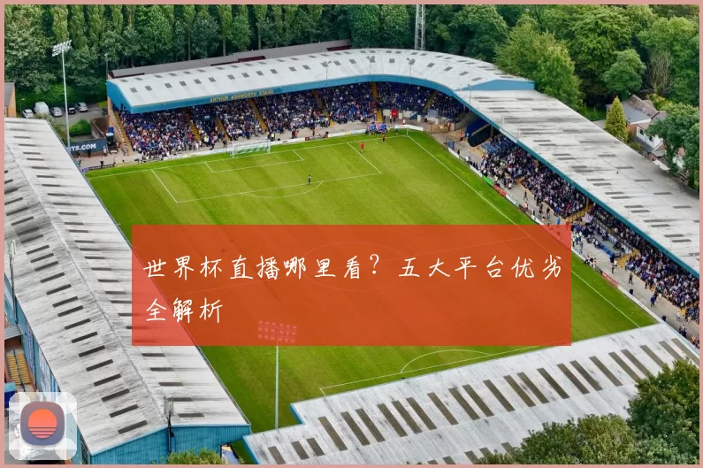 世界杯直播哪里看？五大平台优劣全解析