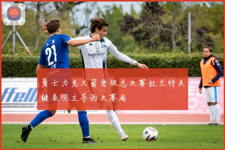 勇士力克火箭晋级总决赛杜兰特关键表现主导西决赛局