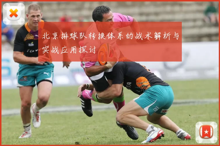 北京排球队转换体系的战术解析与实战应用探讨