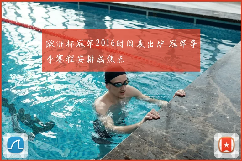欧洲杯冠军2016时间表出炉 冠军争夺赛程安排成焦点