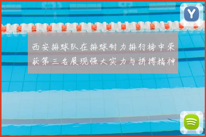 西安排球队在排球耐力排行榜中荣获第三名展现强大实力与拼搏精神