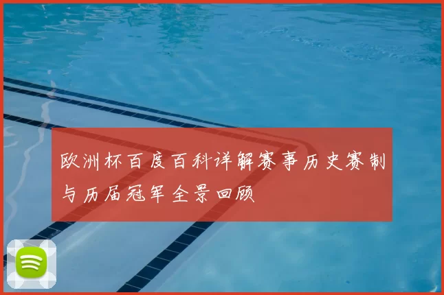 欧洲杯百度百科详解赛事历史赛制与历届冠军全景回顾