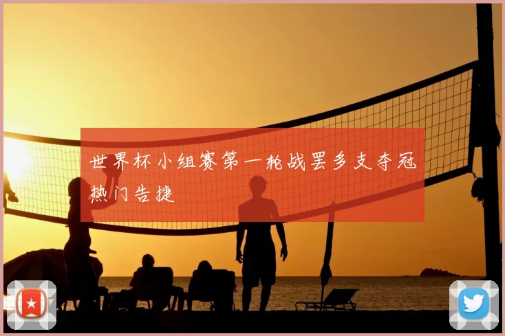世界杯小组赛第一轮战罢多支夺冠热门告捷